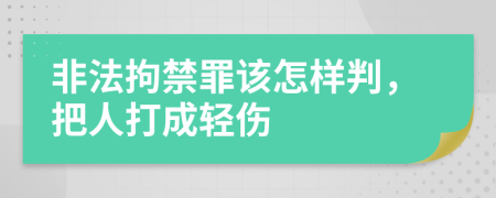 非法拘禁罪该怎样判，把人打成轻伤