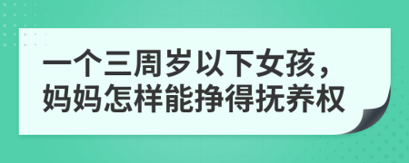 一个三周岁以下女孩，妈妈怎样能挣得抚养权