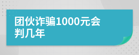 团伙诈骗1000元会判几年