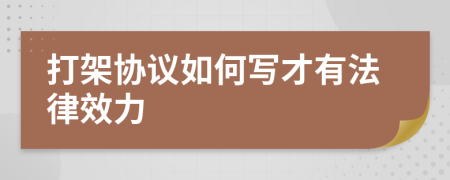 打架协议如何写才有法律效力