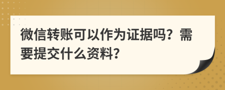 微信转账可以作为证据吗？需要提交什么资料？