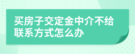 买房子交定金中介不给联系方式怎么办