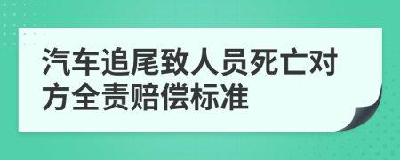 汽车追尾致人员死亡对方全责赔偿标准