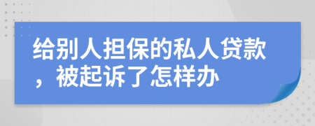 给别人担保的私人贷款，被起诉了怎样办