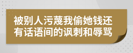 被别人污蔑我偷她钱还有话语间的讽刺和辱骂