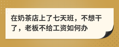 在奶茶店上了七天班，不想干了，老板不给工资如何办