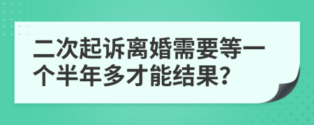 二次起诉离婚需要等一个半年多才能结果？