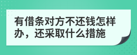 有借条对方不还钱怎样办，还采取什么措施