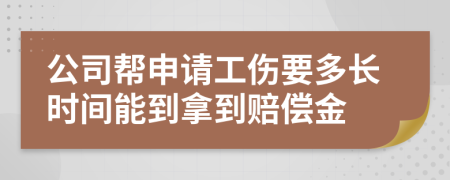 公司帮申请工伤要多长时间能到拿到赔偿金