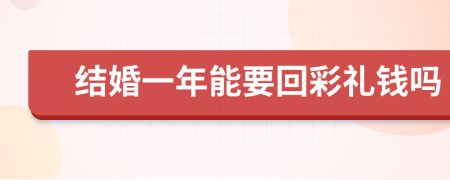 结婚一年能要回彩礼钱吗