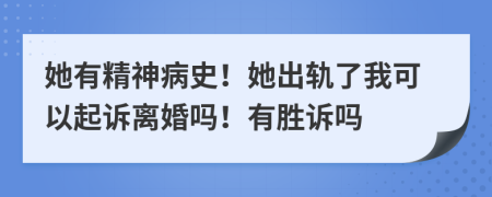 她有精神病史！她出轨了我可以起诉离婚吗！有胜诉吗