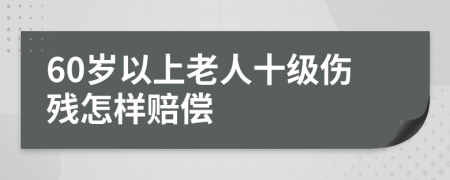 60岁以上老人十级伤残怎样赔偿