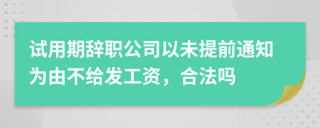 试用期辞职公司以未提前通知为由不给发工资，合法吗