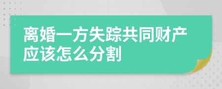 离婚一方失踪共同财产应该怎么分割