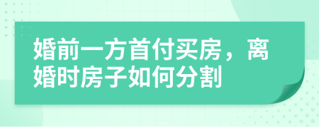 婚前一方首付买房，离婚时房子如何分割