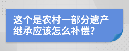 这个是农村一部分遗产继承应该怎么补偿？