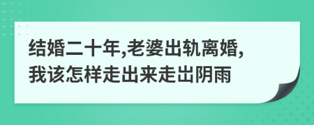 结婚二十年,老婆出轨离婚,我该怎样走出来走岀阴雨