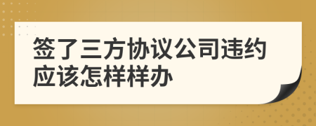 签了三方协议公司违约应该怎样样办