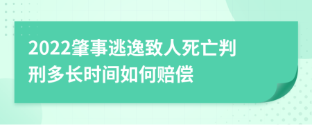 2022肇事逃逸致人死亡判刑多长时间如何赔偿