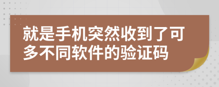 就是手机突然收到了可多不同软件的验证码