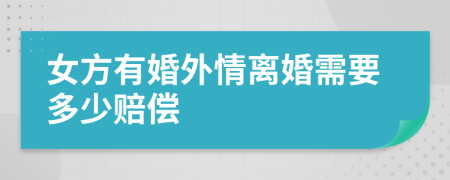 女方有婚外情离婚需要多少赔偿