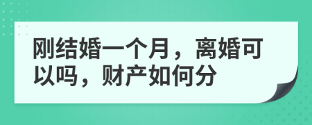 刚结婚一个月，离婚可以吗，财产如何分