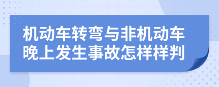 机动车转弯与非机动车晚上发生事故怎样样判