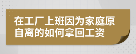 在工厂上班因为家庭原自离的如何拿回工资