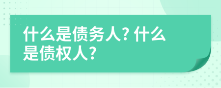 什么是债务人? 什么是债权人?