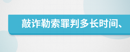 敲诈勒索罪判多长时间、