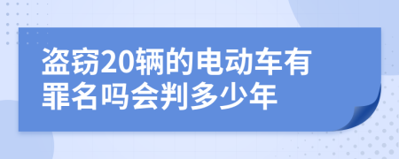 盗窃20辆的电动车有罪名吗会判多少年