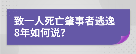 致一人死亡肇事者逃逸8年如何说？