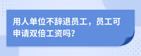 用人单位不辞退员工，员工可申请双倍工资吗？