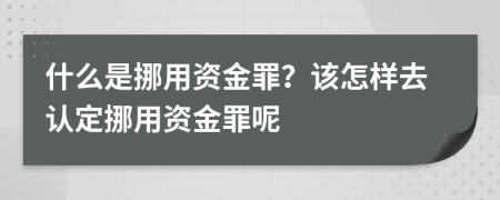 什么是挪用资金罪？该怎样去认定挪用资金罪呢