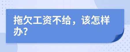 拖欠工资不给，该怎样办？