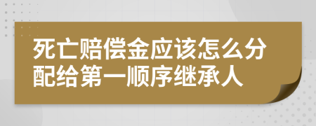 死亡赔偿金应该怎么分配给第一顺序继承人