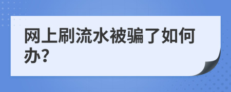 网上刷流水被骗了如何办？