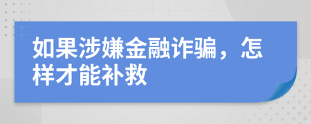 如果涉嫌金融诈骗，怎样才能补救