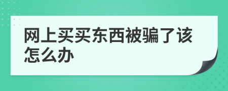 网上买买东西被骗了该怎么办