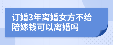 订婚3年离婚女方不给陪嫁钱可以离婚吗