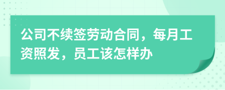 公司不续签劳动合同，每月工资照发，员工该怎样办