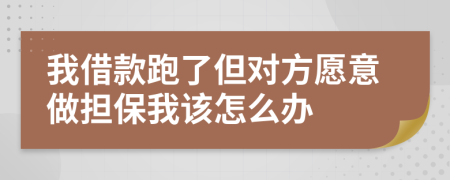 我借款跑了但对方愿意做担保我该怎么办