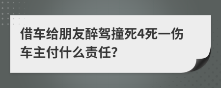 借车给朋友醉驾撞死4死一伤车主付什么责任？