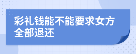 彩礼钱能不能要求女方全部退还