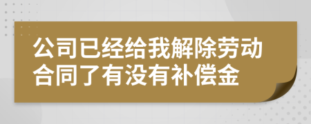 公司已经给我解除劳动合同了有没有补偿金