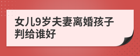 女儿9岁夫妻离婚孩子判给谁好