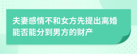 夫妻感情不和女方先提出离婚能否能分到男方的财产