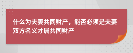 什么为夫妻共同财产，能否必须是夫妻双方名义才属共同财产