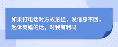 如果打电话对方故意挂，发信息不回，起诉离婚的话，对我有利吗