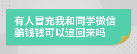 有人冒充我和同学微信骗钱钱可以追回来吗